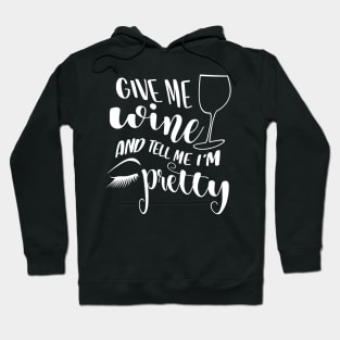 Give Me Wine And Tell Me I'm Pretty Hoodie